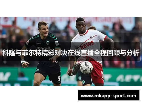 科隆与菲尔特精彩对决在线直播全程回顾与分析